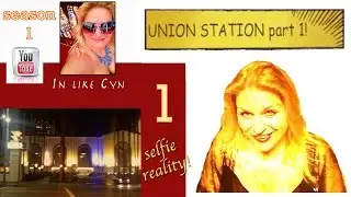 Union Station Part 1 - In Like Cyn Season 1 Episode 1 (selfie reality)