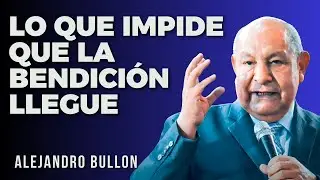 Alejandro Bullon Predicas - Lo que impide que la bendici&oacute;n llegue a tu vida