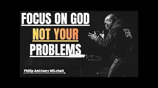 FOCUS ON GOD, NOT YOUR PROBLEMS(This Will Change Your Life)... Philip Anthony Mitchell #gospeltruth