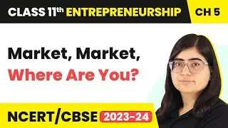 Market, Market, Where Are You? - Concept of Market | Class 11 Entrepreneurship Chapter 5 | 2024-25