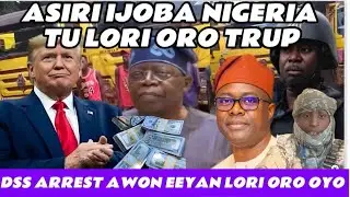 HAA! E WOJU AYE!!! ASIRI IJOBA TU LORI ORO TRUMP…AJO DSS SE BEBE, WON ARREST EEYAN KAN LORI ORO OYO.