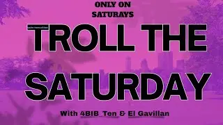 *TROLL THE SATURDAY* ONLY SATS 4BIB w/ el Gavillan