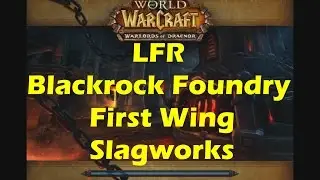 World of Warcraft WoD - LFR Blackrock Foundry Raid: First Wing (Slagworks) (WoW patch 6.0.3)