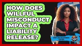How Does Willful Misconduct Impact A Liability Release?
