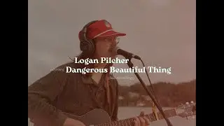 Logan Pilcher &bull; Dangerous Beautiful Thing (field recording)