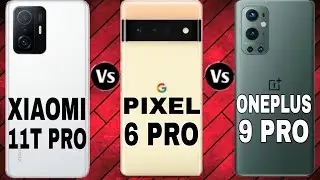 Xiaomi 11T Pro Vs Google Pixel 6 Pro Vs Oneplus 9 Pro