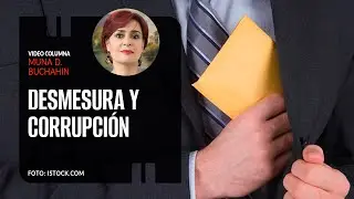 Desmesura y corrupci&oacute;n. Por Muna D. Buchahin