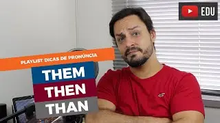 QUAL É A DIFERENÇA E COMO PRONUNCIAR AS PALAVRAS THEM, THEN E THAN