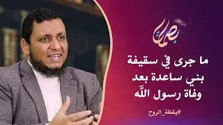ما جرى في سقيفة بني ساعدة بعد وفاة رسول الله ﷺ.. م. محمد إلهامي