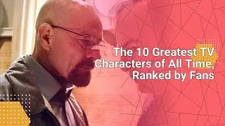 The 10 Greatest TV Characters of All Time, Ranked by Fans