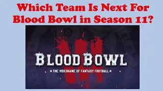 Blood Bowl 3 Сезон 11 Размышления Какая команда будет следующей?