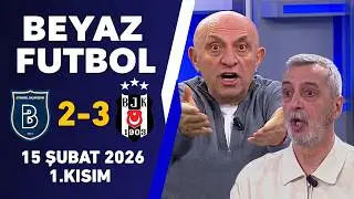 Beyaz Futbol 15 Şubat 2026 1.Kısım / Başakşehir 2-3 Beşiktaş