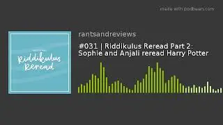#031 | Riddikulus Reread Part 2: Sophie and Anjali reread Harry Potter