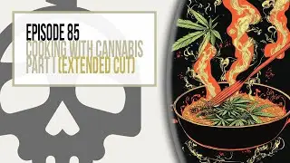 Cooking With Cannabis Part 1 (Extended Cut)-E85