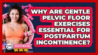 Why Are Gentle Pelvic Floor Exercises Essential For Postpartum Incontinence? - Fertility Fitness Pro