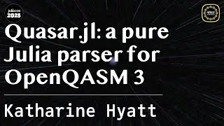 Quasar.jl: a pure Julia parser for OpenQASM 3 | Hyatt | JuliaCon Global 2025