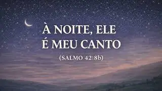 &Agrave; Noite, Ele &Eacute; Meu Canto - M&uacute;sica Gospel