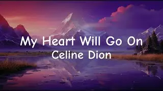 Celine Dion - My Heart Will Go On (Lyrics)