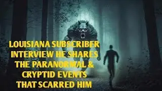 #DOGMAN, LOUISIANA SUBSCRIBER INTERVIEW HE SHARES PARANORMAL & CRYPTID EVENTS THAT SCARRED HIM