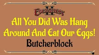 Let's Play - Everyquest - EQ2 - Butcherblock - All You Did Was Hang Around And Eat Our Eggs!