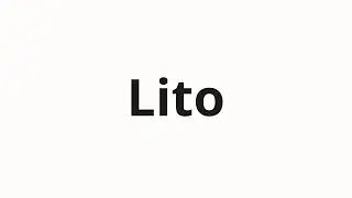 How to pronounce Lito | Лито (Lito in Russian)
