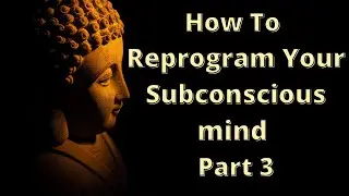 How To Reprogram your subconscious mind / Part 3