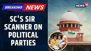 SIR Hearing In SC: 'Surprised At Inaction Of Political Parties, What are the agents doing?' | News18