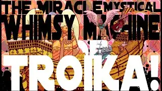 The Miracle Mystical Whimsy Machine of Troika!