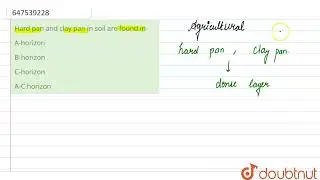 Hard pan and clay pan in soil are found in- | CLASS 14 | SOIL | GENERAL KNOWLEDGE | Doubtnut