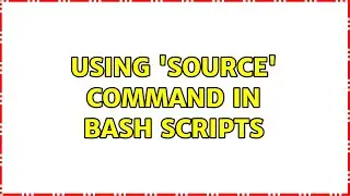 Using 'source' command in bash scripts (2 Solutions!!)