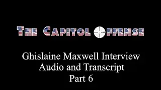 Ghislaine Maxwell FBI and DOJ Interview Part 6 - The Capitol Offense