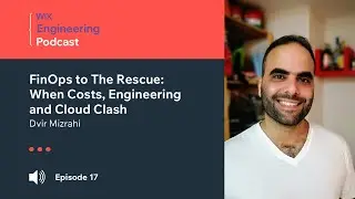 Wix Engineering Podcast, episode 17: FinOps to The Rescue: When Costs, Engineering and Cloud Clash