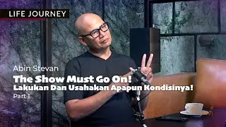 LIFE JOURNEY I Abin Stevan - The Show Must Go On! Lakukan Dan Usahakan Apapun Kondisinya! Part 1