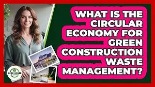 What Is The Circular Economy For Green Construction Waste Management? - Eco Home Blueprint
