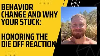 How to Change Your Behavior and Allow it to Become Embodied. Understanding the Die Off Reaction