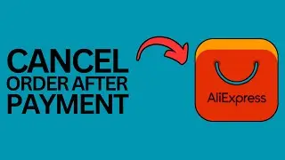 How to Cancel AliExpress Order After Payment?