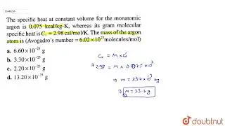 The sepific heat at constant volume for the monatomic argon is 0.075 kcal//kg-K, whereas its gra...