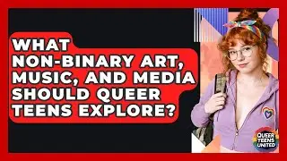 What Non-binary Art, Music, And Media Should Queer Teens Explore? - Queer Teens United