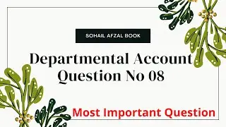 B.com part 2 Advanced accounting chapter 6 departmental accounts question no 8 sohail afzal book
