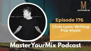 Master Your Mix Podcast: EP 176: Chris Lyon: Writing Pop Music