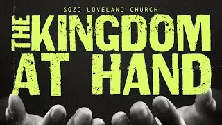 The Kingdom At Hand | SOZO Loveland Church