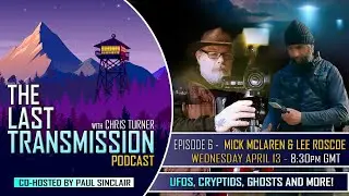 The Last Transmission - Mick Mclaren - Lee Roscoe - Cryptids, UFOs & the Supernatural