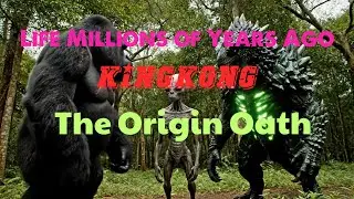Life Millions of Years Ago KingKong The Origin Oath