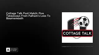 Cottage Talk Post Match: Five Takeaways From Fulham's Loss To Bournemouth