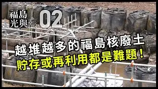 【福島 光與影02】核廢土去哪裡？｜移除輻射污染土，貯存或再利用皆是難題(我們的島第1212集 2023-07-10)