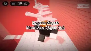 Roblox | Rog&eacute;rio Skylab - Moto Serra (Sped Up).
