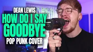 Dean Lewis 'How Do I Say Goodbye' [Pop Punk Cover]