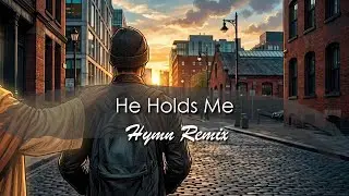 He Holds Me | Hip Hop + EDM Hymn Remix