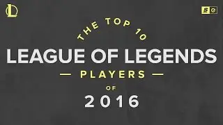 The Top 10 League of Legends Players of 2016