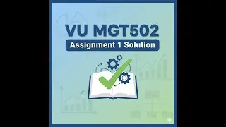 VU MGT502 ASSIGNMENT 1 SOLUTION